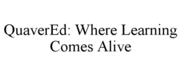 QUAVERED WHERE LEARNING COMES ALIVE trademark