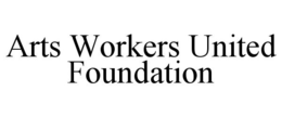 ARTS WORKERS UNITED FOUNDATION trademark