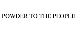 POWDER TO THE PEOPLE trademark