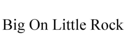 BIG ON LITTLE ROCK trademark