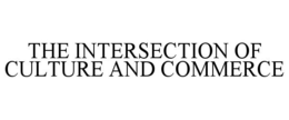 THE INTERSECTION OF CULTURE AND COMMERCE trademark