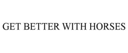 GET BETTER WITH HORSES trademark