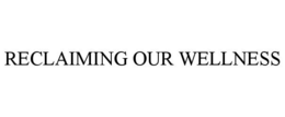 RECLAIMING OUR WELLNESS trademark