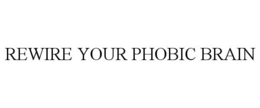REWIRE YOUR PHOBIC BRAIN trademark