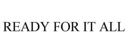 READY FOR IT ALL trademark