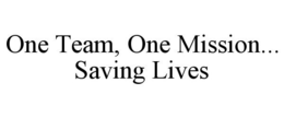 ONE TEAM, ONE MISSION... SAVING LIVES trademark