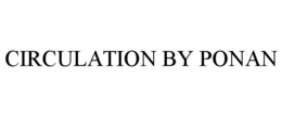 CIRCULATION BY PONAN trademark