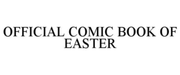 OFFICIAL COMIC BOOK OF EASTER trademark