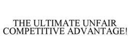 THE ULTIMATE UNFAIR COMPETITIVE ADVANTAGE! trademark