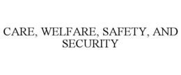 CARE, WELFARE, SAFETY, AND SECURITY trademark
