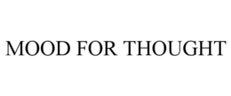 MOOD FOR THOUGHT trademark