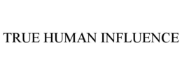 TRUE HUMAN INFLUENCE trademark