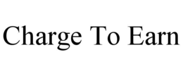 CHARGE TO EARN trademark