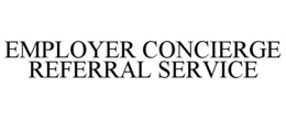 EMPLOYER CONCIERGE REFERRAL SERVICE trademark