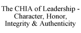 THE CHIA OF LEADERSHIP - CHARACTER, HONOR, INTEGRITY & AUTHENTICITY trademark