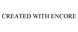 CREATED WITH ENCORE trademark