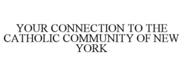 YOUR CONNECTION TO THE CATHOLIC COMMUNITY OF NEW YORK trademark