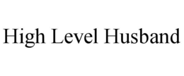 HIGH LEVEL HUSBAND trademark