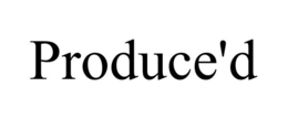 PRODUCE'D trademark