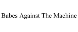 BABES AGAINST THE MACHINE trademark