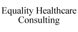 EQUALITY HEALTHCARE CONSULTING trademark