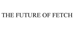 THE FUTURE OF FETCH trademark