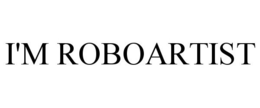 I'M ROBOARTIST trademark