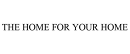 THE HOME FOR YOUR HOME trademark