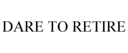 DARE TO RETIRE trademark