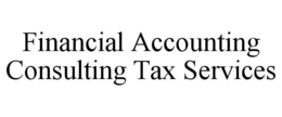 FINANCIAL ACCOUNTING CONSULTING TAX SERVICES trademark