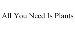 ALL YOU NEED IS PLANTS trademark