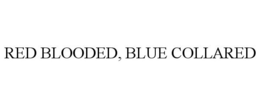 RED BLOODED, BLUE COLLARED trademark