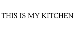 THIS IS MY KITCHEN trademark