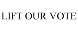 LIFT OUR VOTE trademark