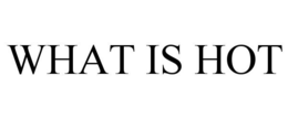 WHAT IS HOT trademark