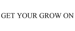 GET YOUR GROW ON trademark