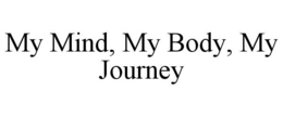 MY MIND, MY BODY, MY JOURNEY trademark