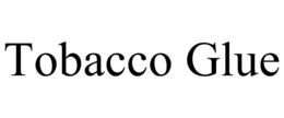 TOBACCO GLUE trademark