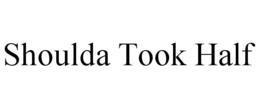 SHOULDA TOOK HALF trademark