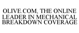 OLIVE.COM, THE ONLINE LEADER IN MECHANICAL BREAKDOWN COVERAGE trademark