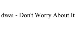DWAI - DON'T WORRY ABOUT IT trademark
