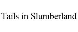TAILS IN SLUMBERLAND trademark