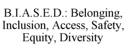 B.I.A.S.E.D.: BELONGING, INCLUSION, ACCESS, SAFETY, EQUITY, DIVERSITY trademark