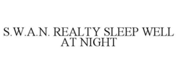 S.W.A.N. REALTY SLEEP WELL AT NIGHT trademark