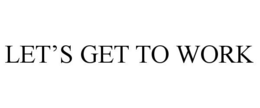 LET'S GET TO WORK trademark