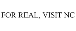 FOR REAL, VISIT NC trademark