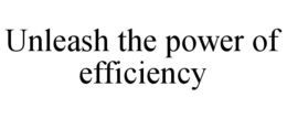 UNLEASH THE POWER OF EFFICIENCY trademark