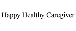 HAPPY HEALTHY CAREGIVER trademark