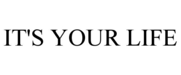 IT'S YOUR LIFE trademark