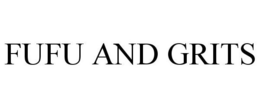 FUFU AND GRITS trademark